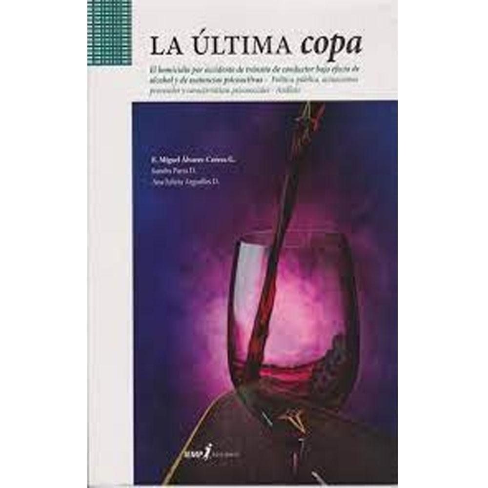 La última copa : el homicidio por accidente de tránsito de conductor bajo efecto de alcohol y de sustancias psicoactivas : politica pública, actuaciones procesales y caracteristicas psicos...