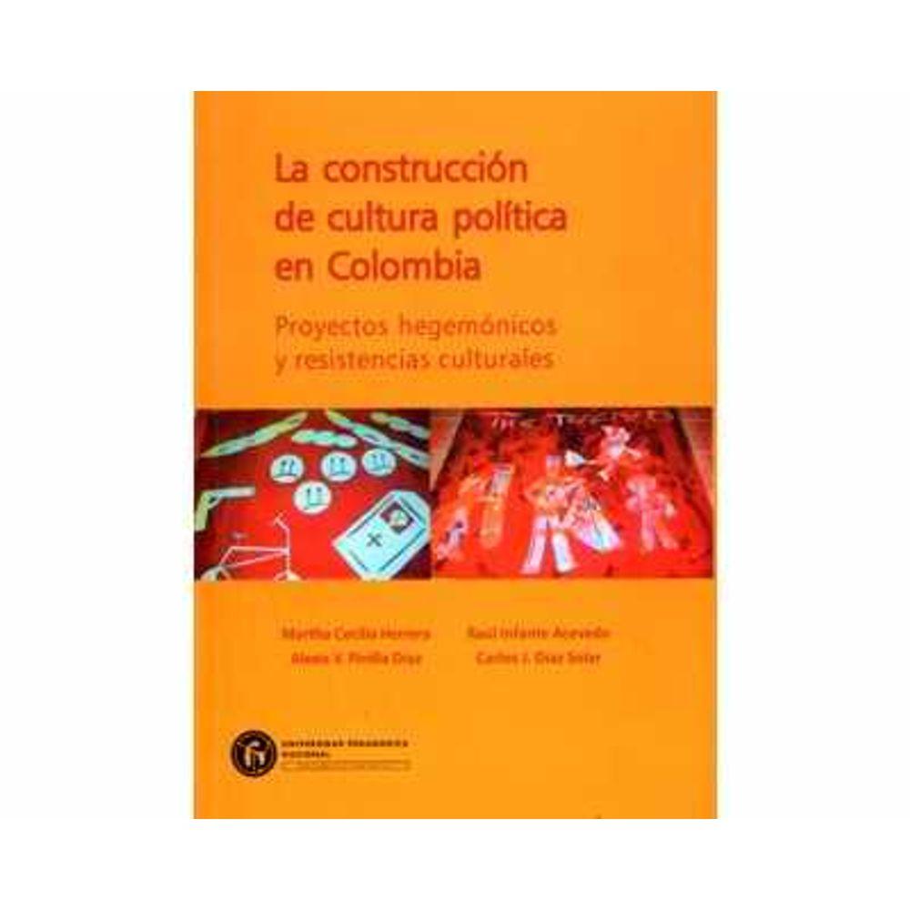 Libro impreso vista previa la construcción de cultura política en colombia. proyectos hegemónicos y resistencias culturales