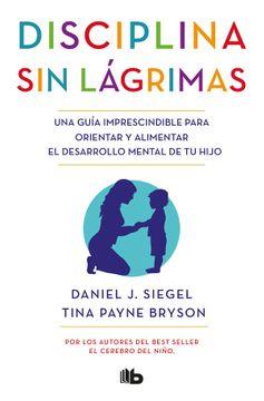 Disciplina sin lágrimas. una guía imprescindible para orientar y alimentar el