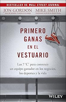 Primero ganas en el vestuario: las 7 "c" para construir un equipo ganador en los negocios, los deportes y la vida