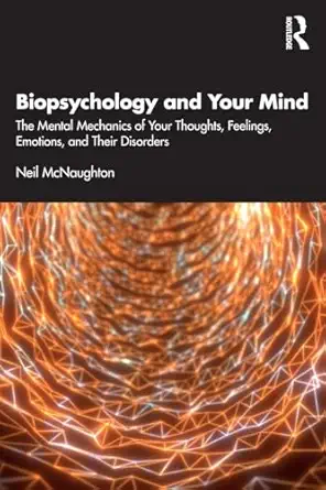 Biopsychology and your mind: the mental mechanics of your thoughts, feelings, emotions and their disorders, 1st edition, kindle edition