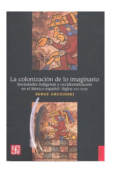 La colonización de lo imaginario. sociedades indígenas y occidentalización en el méxico