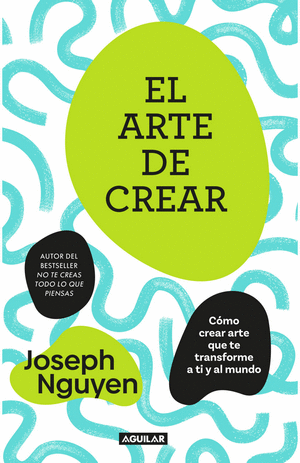 El arte de crear cómo crear arte que te transforme a ti y al mundo
