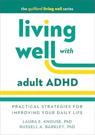 Living well with adult adhd: practical strategies for improving your daily life (the guilford living well series)