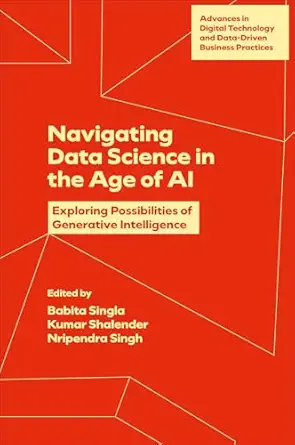 Navigating data science in the age of ai: exploring possibilities of generative intelligence (advances in digital technology and data-driven business practices) edición kindle