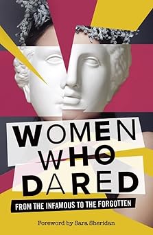 Women who dared: from the infamous to the forgotten