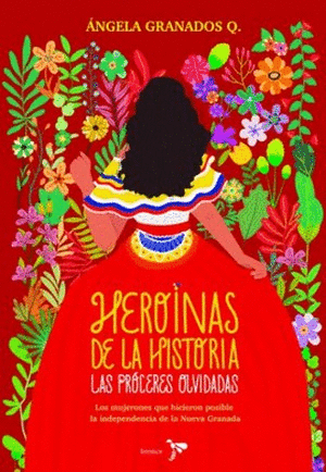 Heroínas de la historia: las próceres olvidadas los mujerones que hicieron posible la la independencia de la nueva granada