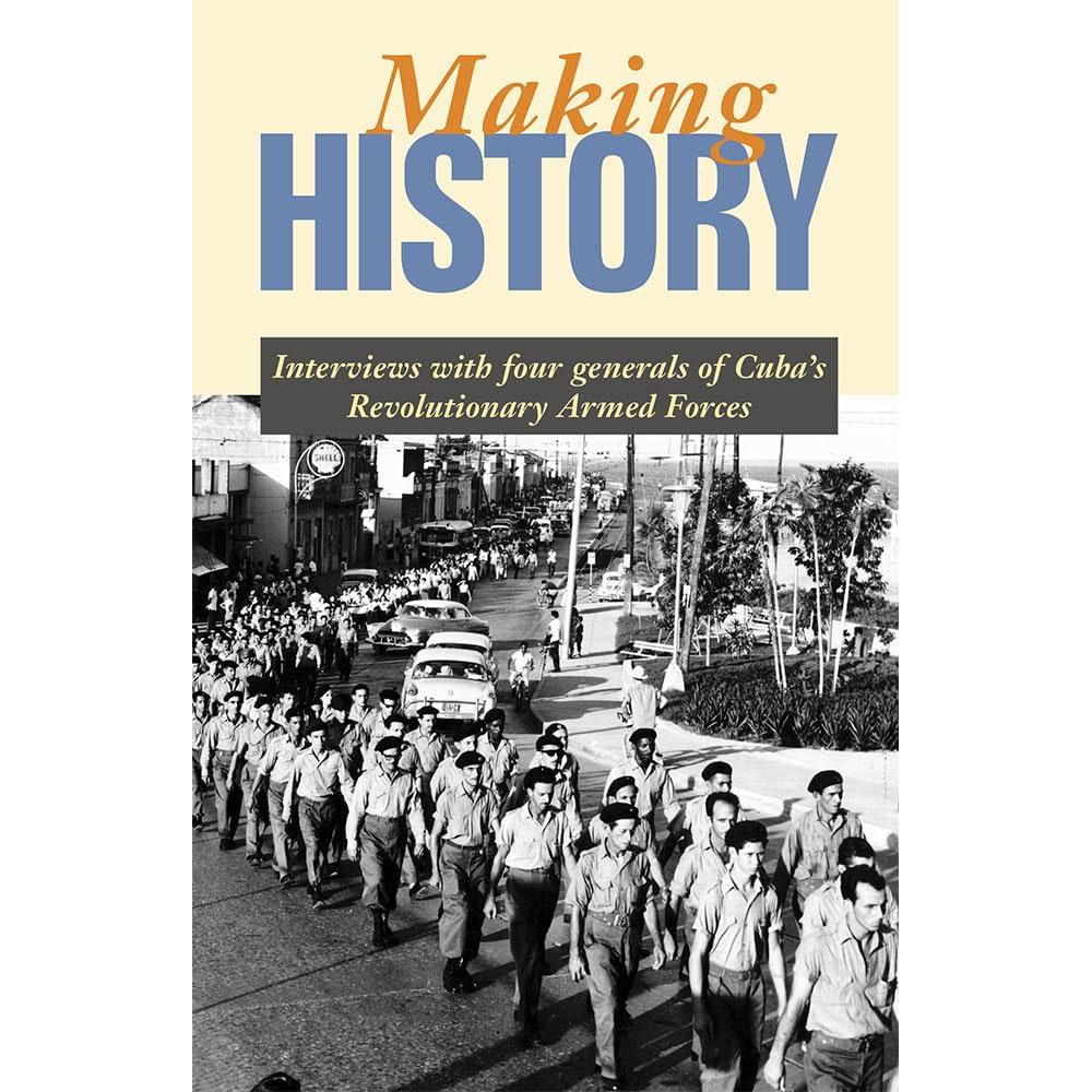 Making history: interviews with four generals of cuba's revolutionary armed forces