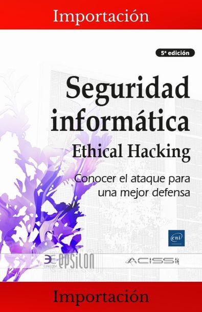 Seguridad informática ethical hacking: conocer el ataque para una mejor defensa (5a edición)