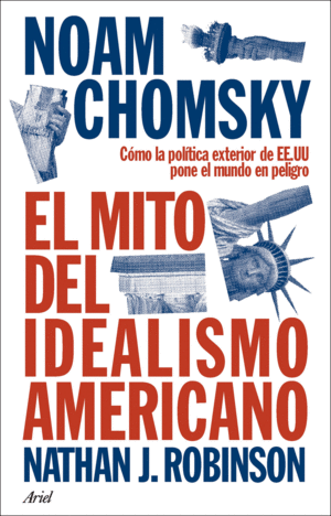 El mito del idealismo americano cómo la política exterior de ee.uu pone el mundo en peligro
