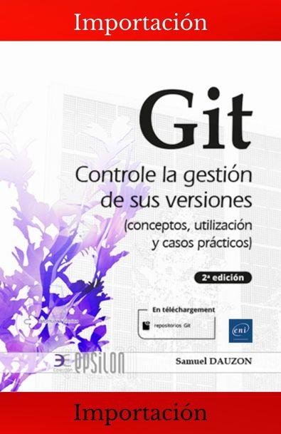 Git controle la gestión de sus versiones (conceptos, utilización y casos prácticos) (2a edición)
