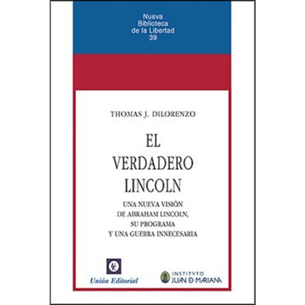 El verdadero lincoln. una nueva visión de abraham lincoln, su programa y una guerra innecesaria