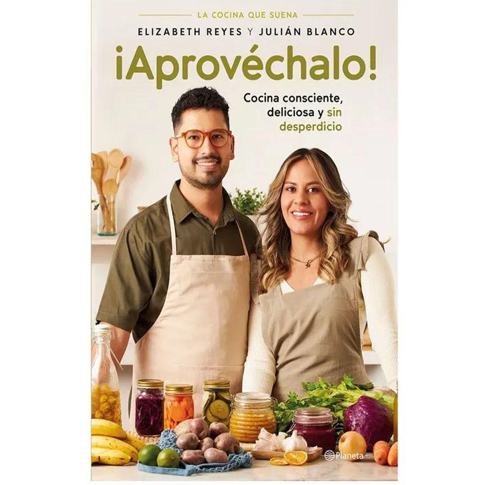 Aprovéchalo! cocina consciente, deliciosa y sin desperdicio