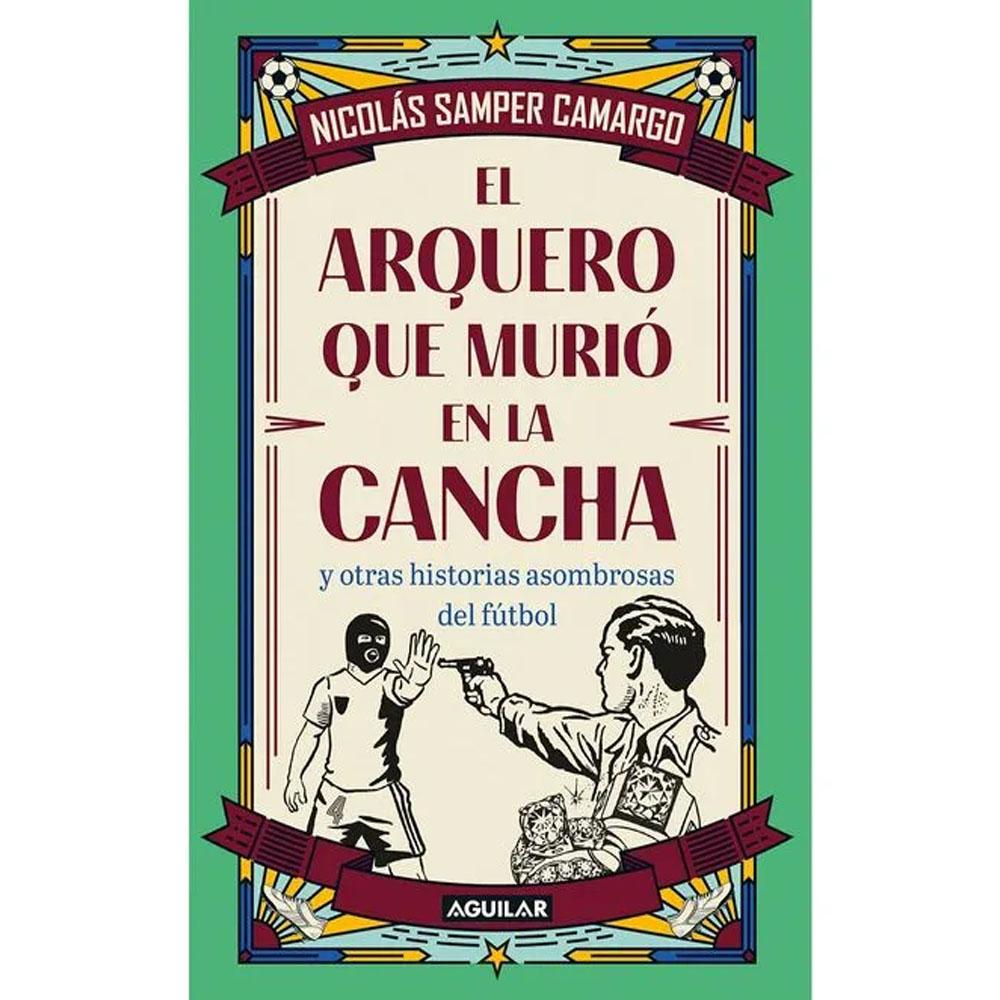 El arquero que murió en la cancha. nicolás samper camargo 2026