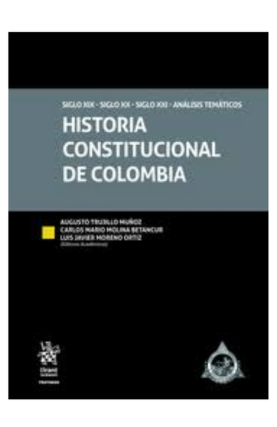 Historia constitucional de colombia. siglo xix - siglo xx -siglo xxi análisis temáticos