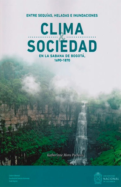 Entre sequias, heladas e inundaciones. clima y sociedad en la sabana de bogota 1690-1870