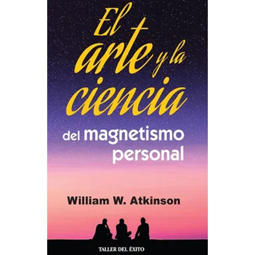El arte y la ciencia del magnetismo personal william w. atkinson
