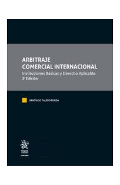 Arbitraje comercial internacional. instituciones básicas y derecho aplicable 2ª edición
