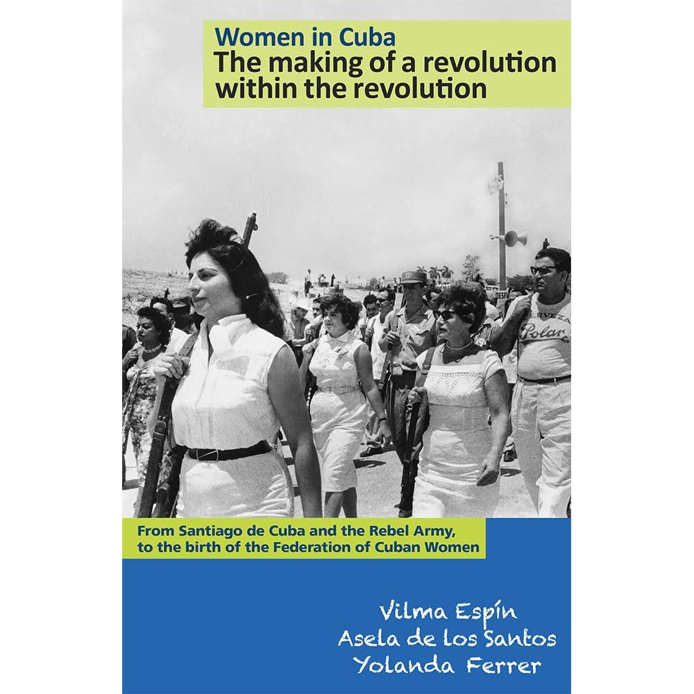 Women in cuba: the making of a revolution within the revolution. from santiago de cuba and the rebel army, to the birth of the federation of cuban women
