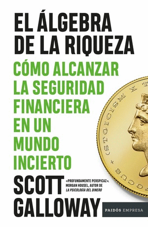 El álgebra de la riqueza cómo alcanzar la seguridad financiera en un mundo incierto