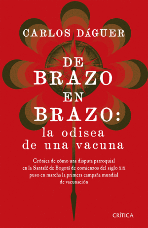 De brazo en brazo: la odisea de una vacuna crónica de cómo una disputa parroquial en la santafé de bogotá de comienzos del siglo xix puso en marcha la primera campaña mundial de vacunación