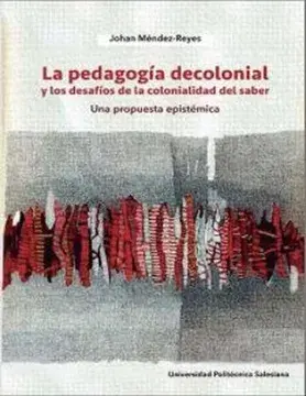 La pedagogía decolonial y los desafíos de la colonialidad del saber una propuesta epistémica