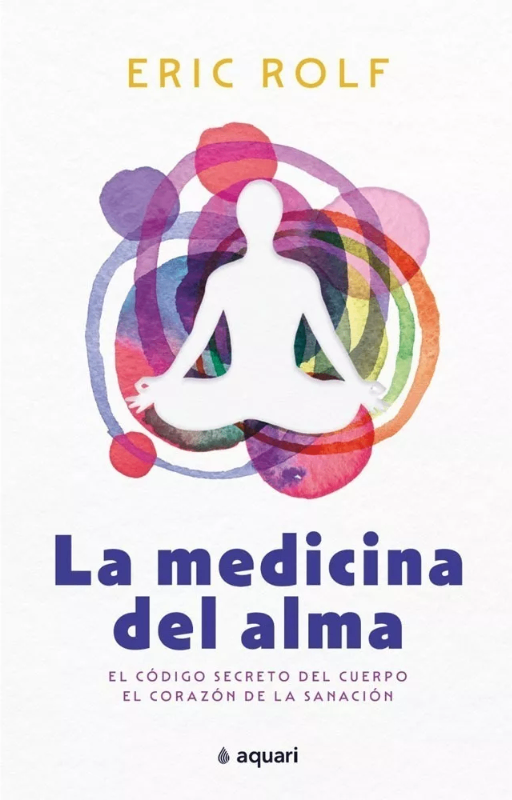 La medicina del alma el código secreto del cuerpo. el corazó