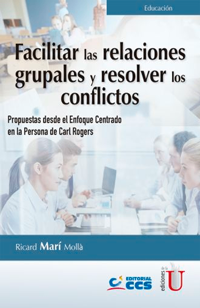 Facilitar las relaciones grupales y resolver los conflictos. propuestas desde el enfoque centrado en la persona de carl rogers
