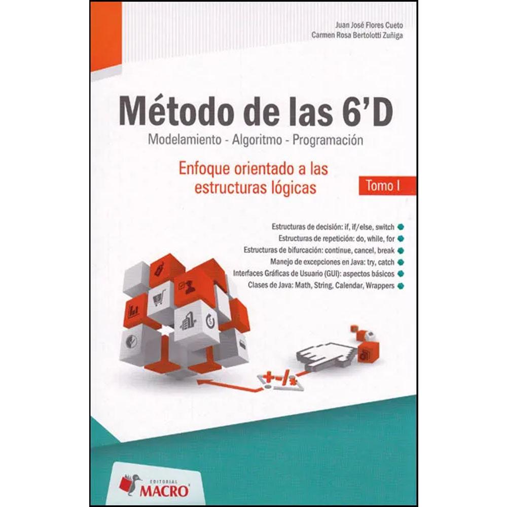 Método de las 6'd modelamiento - algoritmo - programación. enfoque orientado a las estructuras lógicas. tomo i