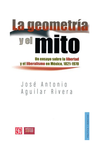 La geometría y el mito. un ensayo sobre la libertad y el liberalismo en méxico, 1821-1970