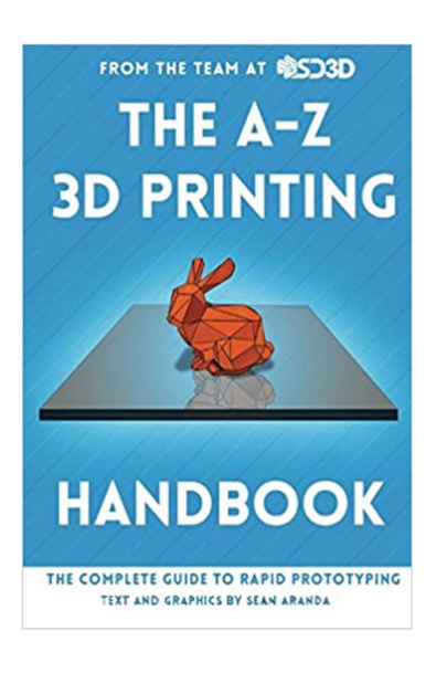 The a-z 3d printing handbook: the complete guide to rapid prototyping