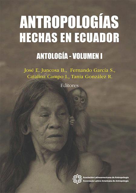 Antropologías hechas en ecuador. antología-volumen i