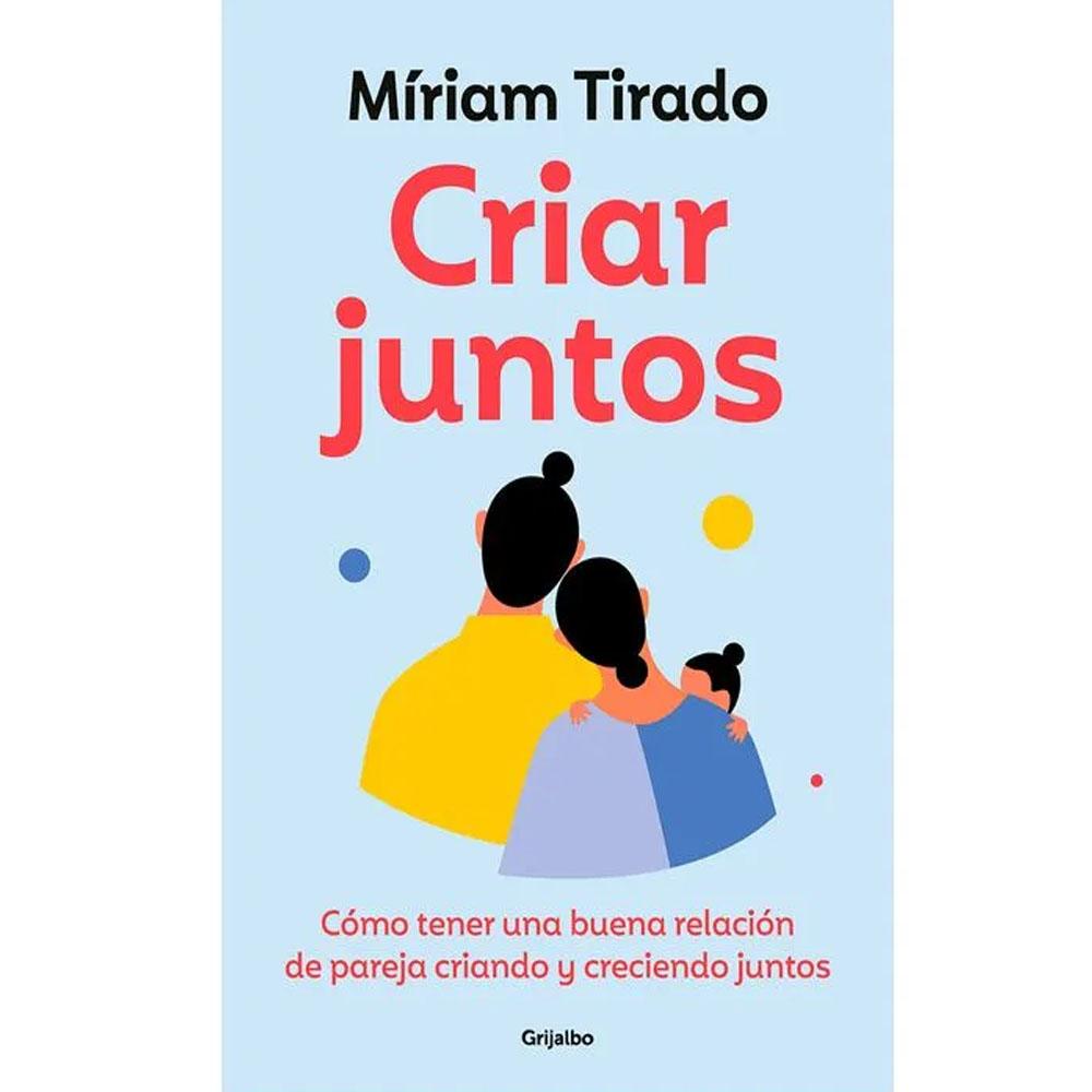 Criar juntos. cómo tener una buena relación de pareja criando y creciendo juntos. míriam tirado 2026