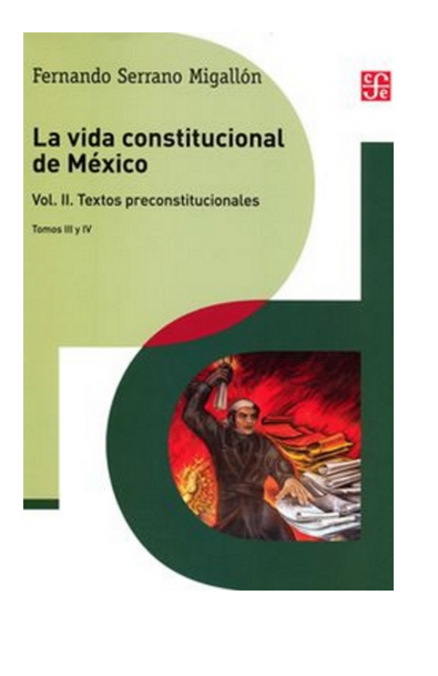 La vida constitucional de méxico, volumen ii. textos preconstitucionales, tomos iii y iv