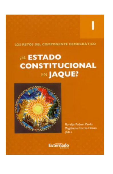 El estado constitucional en jaque? tomo i los retos del componente democrático