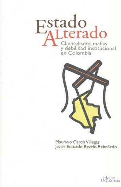 Estado alterado clientelismo, mafias y debilidad institucional en colombia