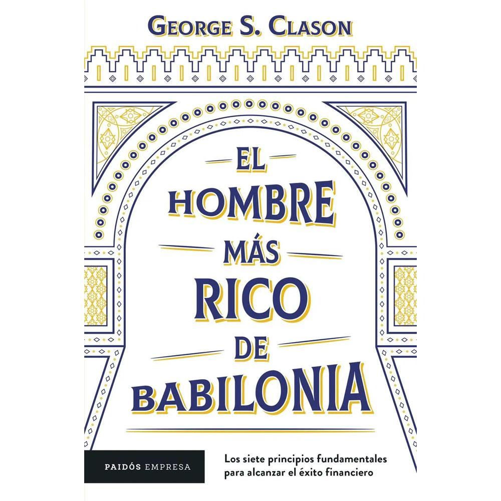 El hombre más rico de babilonia los siete principios fundamentales para alcanzar el xito financiero