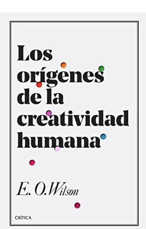 Los orígenes de la creatividad humana. edward o. wilson