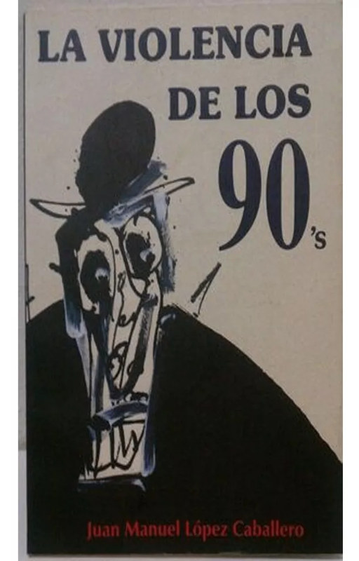 La violencia de los 90's juan manuel lopez caballero
