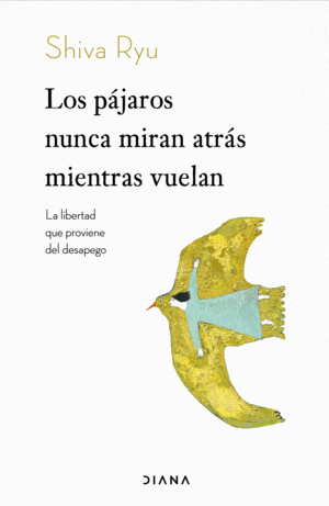 Los pájaros nunca miran atrás mientras vuelan la libertad que proviene del desapego