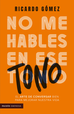 No me hables en ese tono: el arte de conversar bien para mejorar nuestra vida