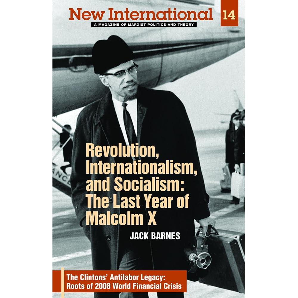 Revolution, internationalism, and socialism: the last year of malcolm x: new international no. 14