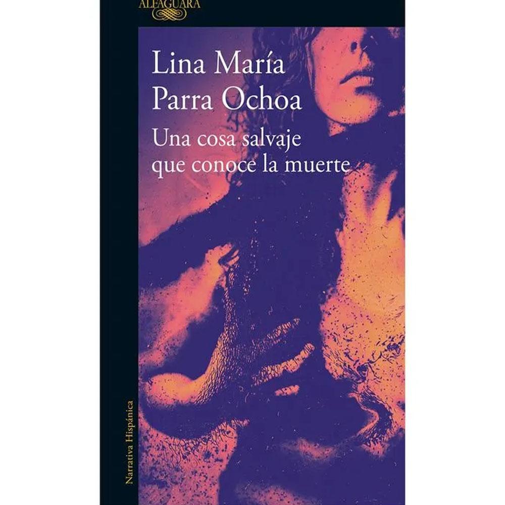 Una cosa salvaje que conoce la muerte. lina maria parra ochoa 2026