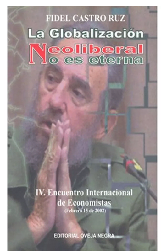 La globalizacion neoliberal no es eterna, castro ruz fidel