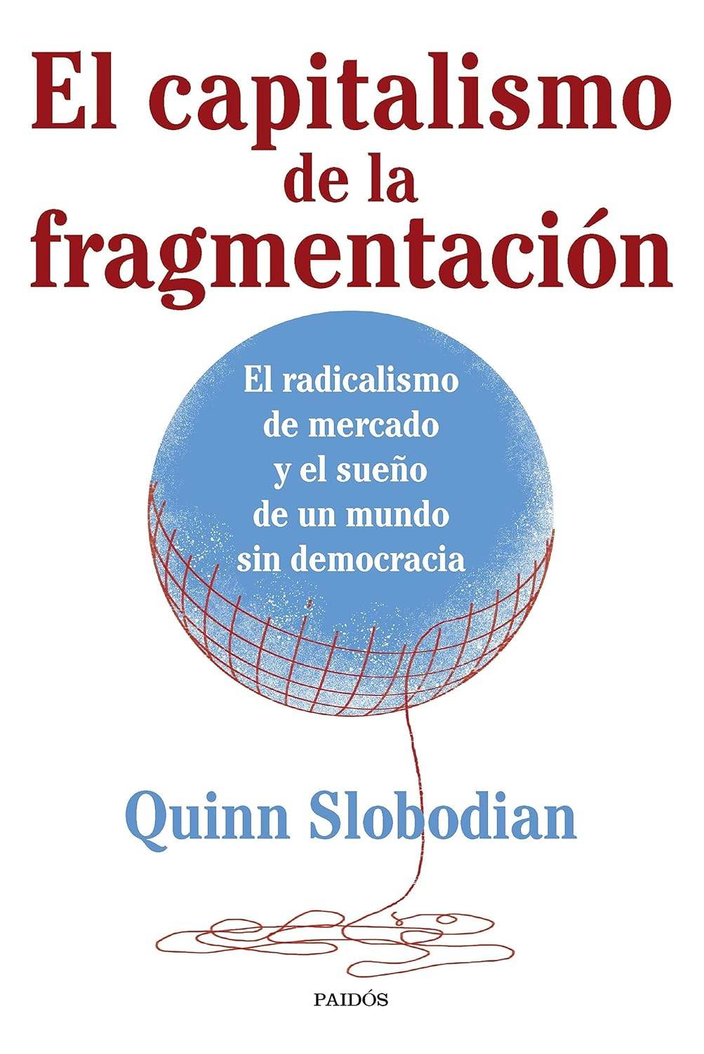 "el capitalismo de la fragmentacion el radicalismo de mercado y el sueño de un mundo sin democracia"