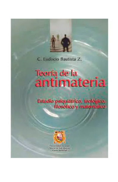 Teoría de la antimateria : estudio psiquiátrico, teológico eudocio bautista