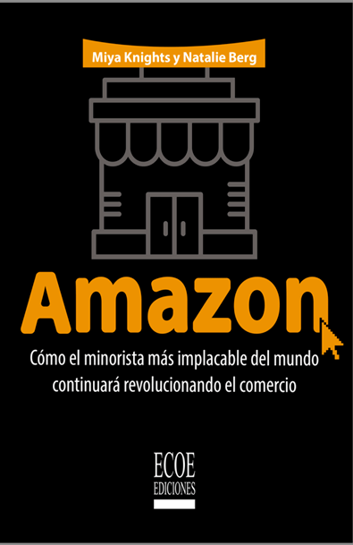 Amazon cómo el minorista más implacable del mundo continuará revolucionando el