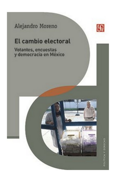 El cambio electoral. votantes, encuestas y democracia en méxico