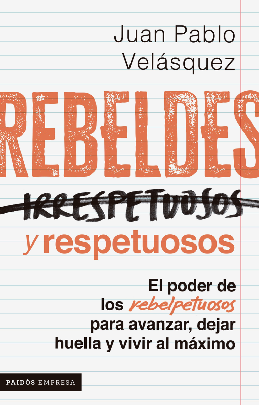 Rebeldes y respetuosos el poder de los rebelpetuosos para avanzar, dejar huella y vivir al máximo