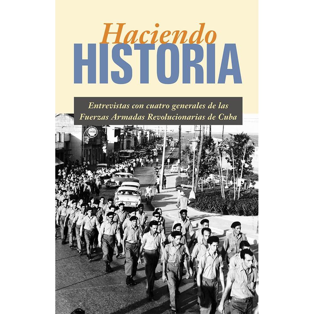 Haciendo historia: entrevistas con cuatro generales de las fuerzas armadas revolucionarias de cuba